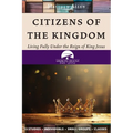 Citizens of the Kingdom: Living Fully Under the Reign of King Jesus