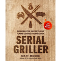 Serial Griller: Grillmaster Secrets for Flame-Cooked Perfection
