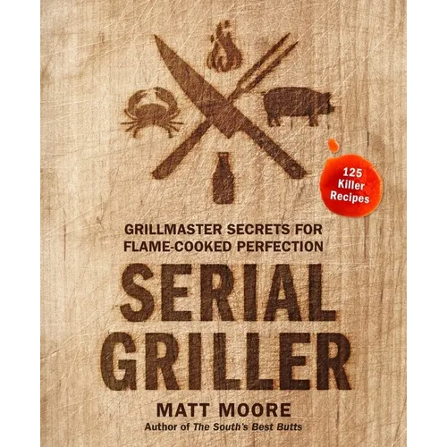 Serial Griller: Grillmaster Secrets for Flame-Cooked Perfection