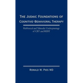 The Judaic Foundations of Cognitive-Behavioral Therapy: Rabbinical and Talmudic Underpinnings of CBT and Rebt
