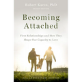Becoming Attached: First Relationships and How They Shape Our Capacity to Love