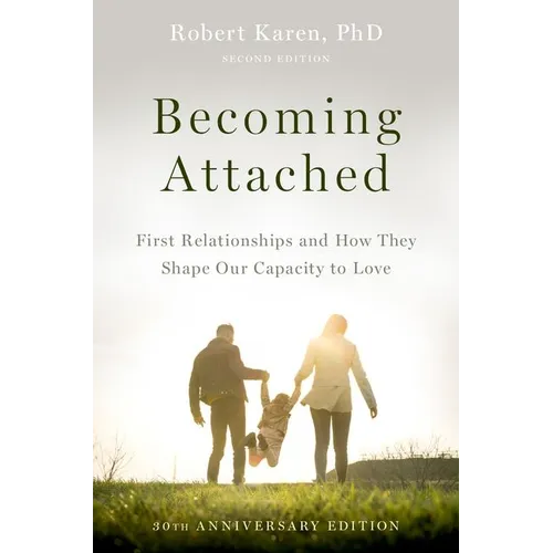 Becoming Attached: First Relationships and How They Shape Our Capacity to Love
