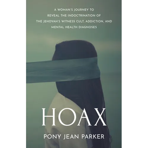 Hoax: A Woman's Journey to Reveal the Indoctrination of the Jehovah's Witness Cult, Addiction, and Mental Health Diagnoses