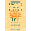 The Pig That Wants to Be Eaten: 100 Experiments for the Armchair Philosopher
