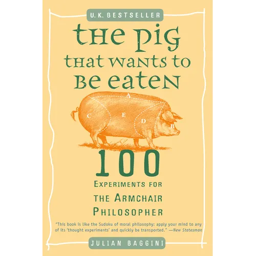 The Pig That Wants to Be Eaten: 100 Experiments for the Armchair Philosopher