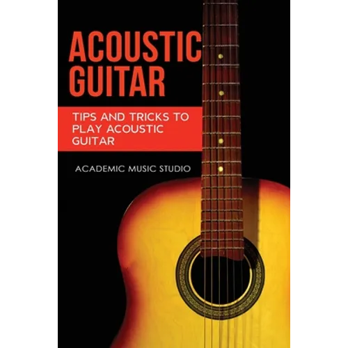 Acoustic Guitar: Tips and Tricks to Play Acoustic Guitar