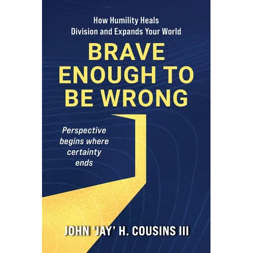 Brave Enough to Be Wrong: How Humility Heals Division and Expands Your World
