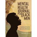 Mental Health Journal for Black Men: Prompts and Practices to Prioritize Yourself and Work on Your Well-Being