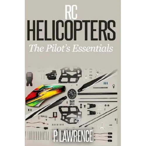 Rc Helicopters: The Pilot's Essentials