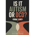 Is It Autism or OCD?: Stims, Rituals, Special Interests and Intrusive Thoughts, and How to Tell Which Is Which