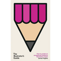 The Illustrator's Guide: How to create an exceptional freelance illustration career