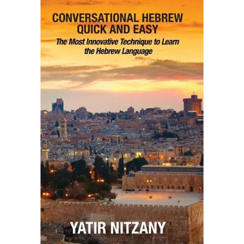 Conversational Hebrew Quick and Easy: The Most Innovative and Revolutionary Technique to Learn the Hebrew Language