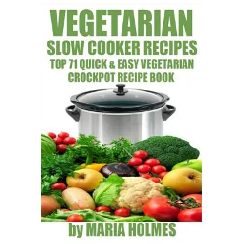 Vegetarian Slow Cooker Recipes: Top 71 Quick & Easy Vegetarian Crockpot Recipe Book