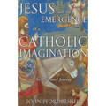 Jesus and the Emergence of a Catholic Imagination: An Illustrated Journey