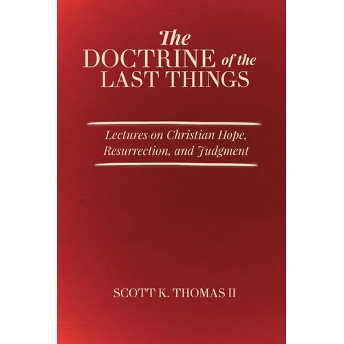 The Doctrine of the Last Things: Lectures on Christian Hope, Resurrection, and Judgment