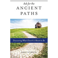 Ask for the Ancient Paths: Discovering What Church Is Meant to Be