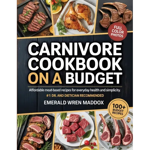 Carnivore Cookbook on a Budget: Affordable Meat-Based Recipes for Everyday Health and Simplicity