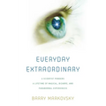 Everyday Extraordinary: A Scientist Ponders a Lifetime of Magical, Bizarre, and Paranormal Experiences
