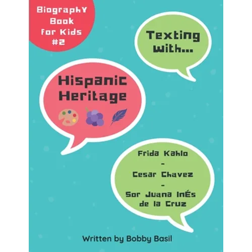 Texting with Hispanic Heritage: Frida Kahlo, Cesar Chavez, and Sor Juana Inés de la Cruz Biography Book for Kids