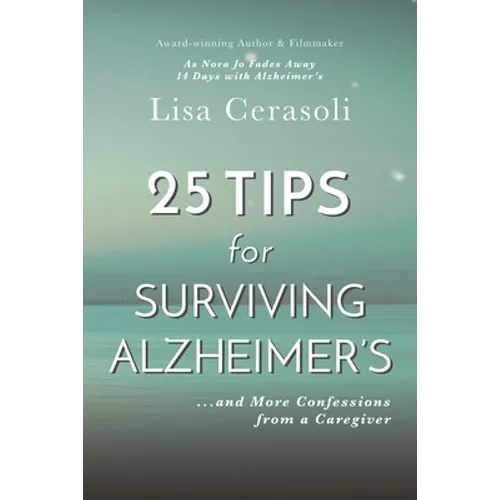 Surviving Alzheimer's: 25 TIPS for Caregivers: ...And More Confessions from a Caregiver