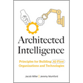 Architected Intelligence: Principles for Building AI-First Organizations and Technologies