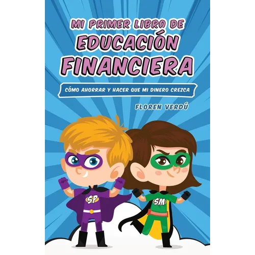 Mi Primer Libro de Educación Financiera: Cómo ahorrar y hacer que mi dinero crezca