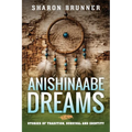 Anishinaabe Dreams: Stories of Tradition, Survival, and Identity