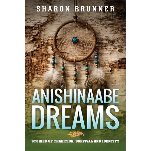 Anishinaabe Dreams: Stories of Tradition, Survival, and Identity
