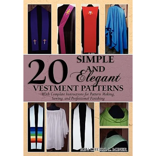 20 Simple and Elegant Vestment Patterns: With Complete Instructions for Pattern Making, Sewing, and Professional Finishing