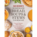 Sue Becker's Homemade Bread, Soups and Stews Cookbook: Family Recipes Made with Home-Ground Flour and Wholesome Ingredients