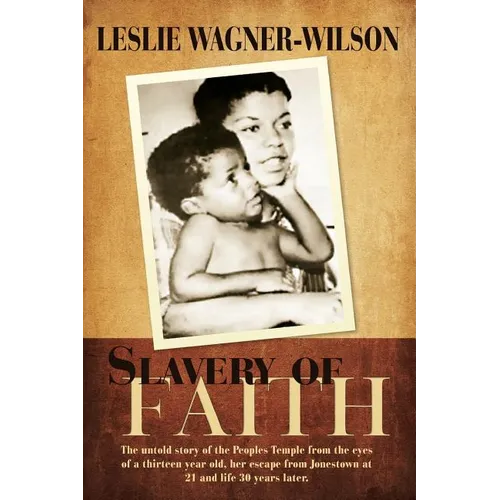 Slavery of Faith: The untold story of the Peoples Temple from the eyes of a thirteen year old, her escape from Jonestown at 20 and life 30 years later