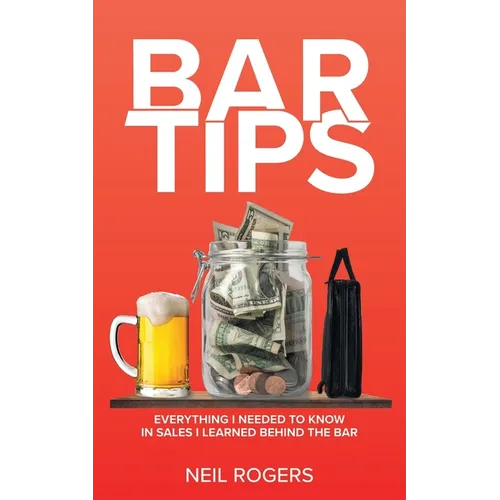 Bar Tips: Everything I Needed to Know in Sales I Learned Behind the Bar