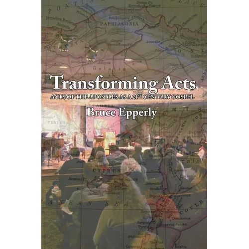 Transforming Acts: Acts of the Apostles as a 21st Century Gospel