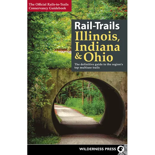 Rail-Trails Illinois, Indiana, & Ohio: The Definitive Guide to the Region's Top Multiuse Trails