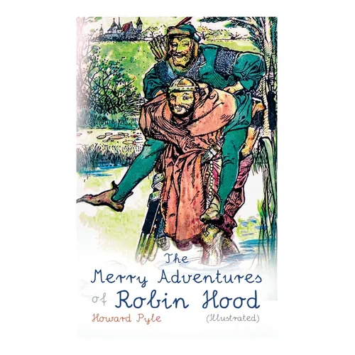 The Merry Adventures of Robin Hood (Illustrated): Children's Classics