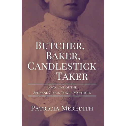 Butcher, Baker, Candlestick Taker: Book One of the Spokane Clock Tower Mysteries