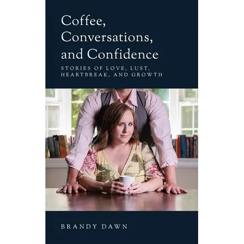 Coffee, Conversations, and Confidence: Stories of Love, Lust, Heartbreak, and Growth