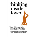 Thinking Upside Down: Yoga Philosophy for Your Studio Practice