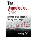 The Unprotected Class: How Anti-White Racism Is Tearing America Apart