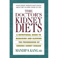 The Doctor's Kidney Diets: A Nutritional Guide to Managing and Slowing the Progression of Chronic Kidney Disease