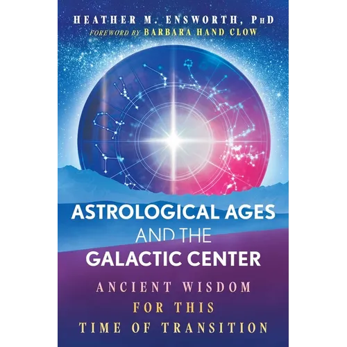 Astrological Ages and the Galactic Center: Ancient Wisdom for This Time of Transition