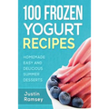 100 Frozen Yogurt Recipes: Homemade Easy and Delicious Summer Desserts