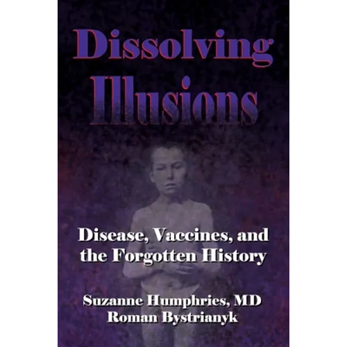 Dissolving Illusions: Disease, Vaccines, and The Forgotten History
