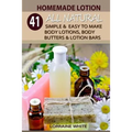 Homemade Lotion: 41 All Natural Simple & Easy To Make Body Lotions, Body Butters & Lotion Bars: Amazing Organic Recipes To Heal, Nouris