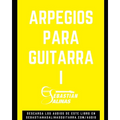 Arpegios para Guitarra I: Los arpegios básicos que necesitas para empezar