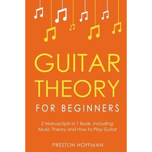 Guitar Theory: For Beginners - Bundle - The Only 2 Books You Need to Learn Guitar Music Theory, Guitar Method and Guitar Technique Today