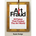 Art Fraud: 50 Fakes That Fooled the Art World