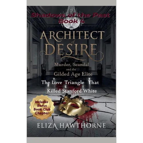 Architect of Desire: Murder, Scandal, and the Gilded Age Elite: The Love Triangle That Killed Stanford White