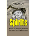 Monitoring Spirits: Prayers for Destroying Monitoring Spirits and Receiving Deliverance