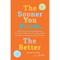 The Sooner You Know, The Better: Dear Teens and Twentysomethings, It's Time to Fully Face Your Fears About the Future & Embrace Who You Are